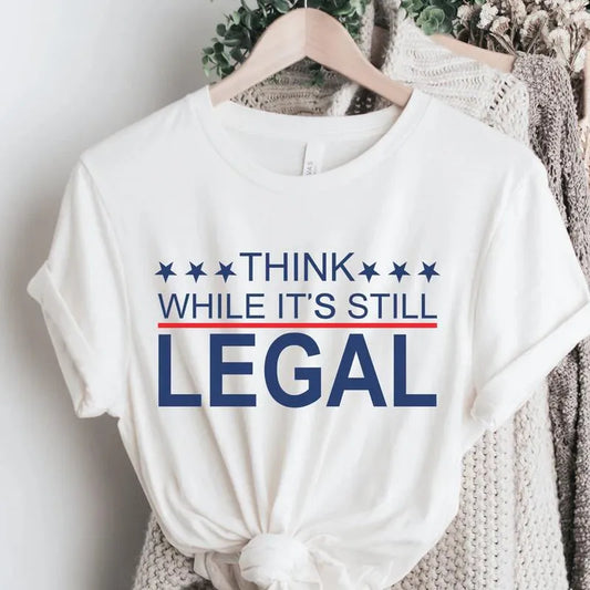 Think While Its Still Legal Shirt